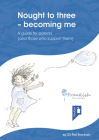 Nought to three - becoming me: A guide for parents (and those who support them) Cover Image