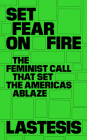 Set Fear on Fire: The Feminist Call That Set the Americas Ablaze By LasTesis, Camila Valle (Translated by) Cover Image