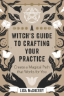 A Witch's Guide to Crafting Your Practice: Create a Magical Path That Works for You By Lisa McSherry Cover Image