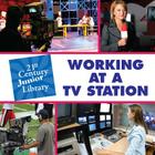 Working at a TV Station (21st Century Junior Library: Careers) By Lucia Raatma Cover Image