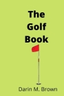 The Golf Book: Introduction To Game Of Life. By Darin M. Brown Cover Image