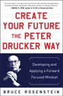 Create Your Future the Peter Drucker Way: Developing and Applying a Forward-Focused Mindset Cover Image