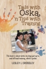 Tails With Oska, 'n Tips With Training: This book is about antics my dogs got up to, and off-lead training, which I prefer. By Lesley L. Crossley Cover Image