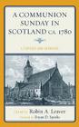 A Communion Sunday in Scotland Ca. 1780: Liturgies and Sermons (Drew University Studies in Liturgy #13) By Robin a. Leaver (Editor), Bryan D. Spinks (Foreword by) Cover Image