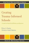 Creating Trauma-Informed Schools: A Guide for School Social Workers and Educators (Sswaa Workshop) Cover Image