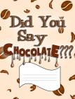 Did You Say Chocolate?: Wide Ruled Primary Composition Notebook By Color Happy Cover Image