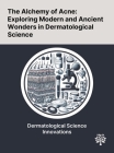 The Alchemy of Acne: Exploring Modern and Ancient Wonders in Dermatological Science By Vishal Saxena, Krishana Yadav, Sharleen St Surin-Lord Cover Image