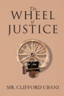 The Wheel of Justice By Clifford Ubani Cover Image