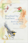 Brushed by Feathers: A Year of Birdwatching in the West By Frances L. Wood Cover Image