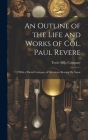 An Outline of the Life and Works of Col. Paul Revere: With a Partial Catalogue of Silverware Bearing his Name Cover Image