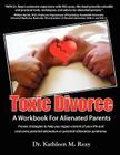 Toxic Divorce: A Workbook for Alienated Parents By Kathleen Reay, Carole Audet (Editor), Ingrid Koivukangas (Designed by) Cover Image