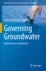 Governing Groundwater: Between Law and Practice (Water Governance - Concepts) By Gabriela Cuadrado-Quesada Cover Image