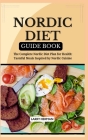 Nordic Diet Guide Book: The Complete Nordic Diet Plan for Health: Tasteful Meals Inspired by Nordic Cuisine By Larry Herman Cover Image