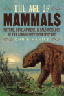 The Age of Mammals: Nature, Development, and Paleontology in the Long Nineteenth Century (INTERSECTIONS: Histories of Environment) By Chris Manias Cover Image