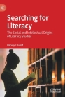 Searching for Literacy: The Social and Intellectual Origins of Literacy Studies By Harvey J. Graff Cover Image