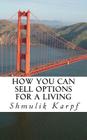 How You Can Sell Options For a Living: A Practical Guide On How To Extract Income From The Markets By Shmulik Karpf Cover Image