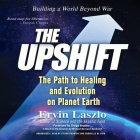 The Upshift: The Path to Healing and Evolution on Planet Earth By Ervin Laszlo, Gabrielle de Cuir (Read by), Stefan Rudnicki (Read by) Cover Image