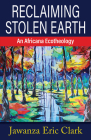 Reclaiming Stolen Earth: An Africana Ecotheology By Jawanza Eric Clark Cover Image