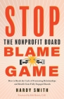 Stop the Nonprofit Board Blame Game: How to Break the Cycle of Frustrating Relationships and Benefit from Fully Engaged Boards Cover Image