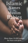 Islamic Names for Muslim Babies: More than 10,000 of the most beautiful names for Muslim boys and girls By Aaliya Mamood Cover Image