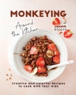 Monkeying Around the Kitchen: Creative and Colorful Recipes to Cook with Your Kids Cover Image