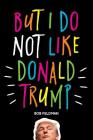 But I do NOT Like Donald Trump By Bob Feldman Cover Image