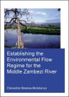 Establishing the Environmental Flow Regime for the Middle Zambezi River By Elenestina Mwelwa-Mutekenya Cover Image