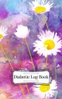Diabetic Log Book: (flowers) Portable 5in x 8in Diabetes, Blood Sugar Log. Glucose Levels & Meal Tracker. Daily Tracker for Optimum Welln Cover Image