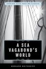 A Sea Vagabond's World: Boats and Sails, Distant Shores, Islands and Lagoons By Bernard Moitessier Cover Image