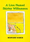 A Lion Named Shirley Williamson By Bernard Waber Cover Image