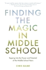 Finding the Magic in Middle School: Tapping Into the Power and Potential of the Middle School Years By Chris Balme Cover Image