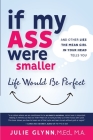If My Ass Were Smaller Life Would be Perfect and Other Lies the Mean Girl in Your Head Tells You By Julie Glynn Cover Image