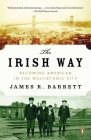 The Irish Way: Becoming American in the Multiethnic City By James R. Barrett Cover Image