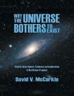 Why the Universe Bothers to Exist: Theistic Determinism, Evidences and Implications - A Worldview Proposal By David McCorkle Cover Image