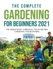 The Complete Gardening for Beginners 2021: The Greenhouse Gardening The Raised Bed Gardening for Beginners Cover Image