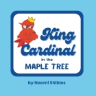 King Cardinal In the Maple Tree By Naomi Shibles Cover Image
