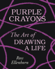 Purple Crayons: The Art of Drawing a Life By Ross Ellenhorn Cover Image
