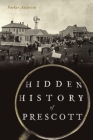 Hidden History of Prescott By Parker Anderson Cover Image
