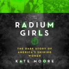 The Radium Girls: The Dark Story of America's Shining Women By Kate Moore, Angela Brazil (Read by) Cover Image