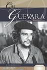 Che Guevara: Political Activist & Revolutionary: Political Activist & Revolutionary (Essential Lives Set 6) Cover Image