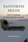 Santorini - Milos. Two wonders of the Greek Islands By Denis Roubien Cover Image