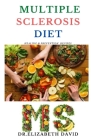 Multiple Sclerosis Diet: Delicious Recipes, Meal Plan, Food List and Cookbook That Will Heal and Prevent Your MS Disease By Elizabeth David Cover Image