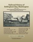 Railroad History of Bellingham Bay, Washington: 1857-1910 A Research Manuscript providing a unique view of this era based on newspaper articles of the By Karl Kleeman (Editor), William Rink (Editor), Neill D. Mullen Cover Image