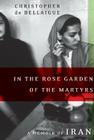 In the Rose Garden of the Martyrs: A Memoir of Iran Cover Image