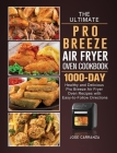 The Ultimate Pro Breeze Air Fryer Oven Cookbook: 1000-Day Healthy and Delicious Pro Breeze Air Fryer Oven Recipes with Easy-to-Follow Directions Cover Image