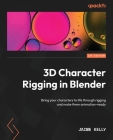 3D Character Rigging in Blender: Bring your characters to life through rigging and make them animation-ready Cover Image