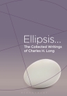 The Collected Writings of Charles H. Long: Ellipsis Cover Image