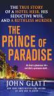 The Prince of Paradise: The True Story of a Hotel Heir, His Seductive Wife, and a Ruthless Murder By John Glatt Cover Image