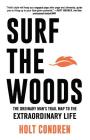 Surf the Woods: The Ordinary Man's Trail Map to the Extraordinary Life By Holt Condren, Grissom Tim (Editor) Cover Image