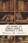 My Diary in Serbia: April 1, 1915-Nov. 1, 1915 By Monica M. Stanley Cover Image